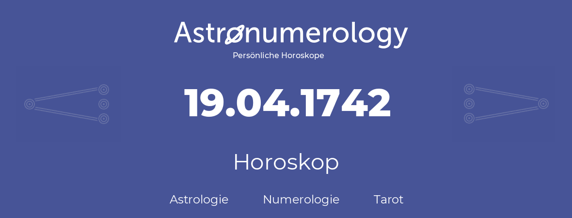 Horoskop für Geburtstag (geborener Tag): 19.04.1742 (der 19. April 1742)