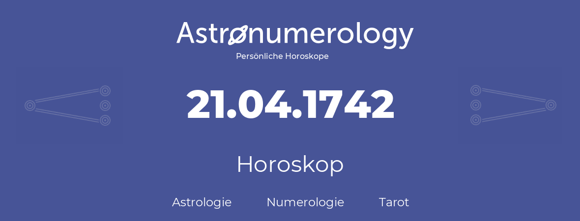 Horoskop für Geburtstag (geborener Tag): 21.04.1742 (der 21. April 1742)