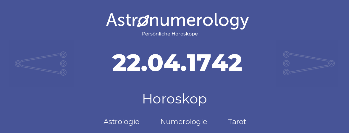 Horoskop für Geburtstag (geborener Tag): 22.04.1742 (der 22. April 1742)