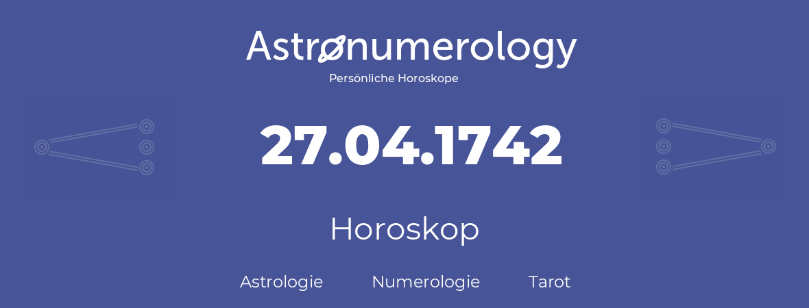 Horoskop für Geburtstag (geborener Tag): 27.04.1742 (der 27. April 1742)
