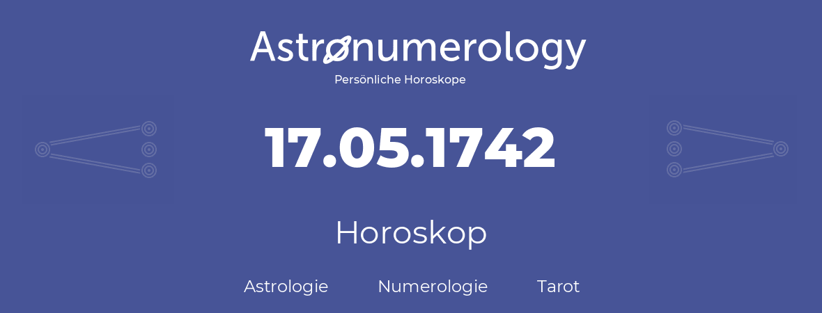 Horoskop für Geburtstag (geborener Tag): 17.05.1742 (der 17. Mai 1742)