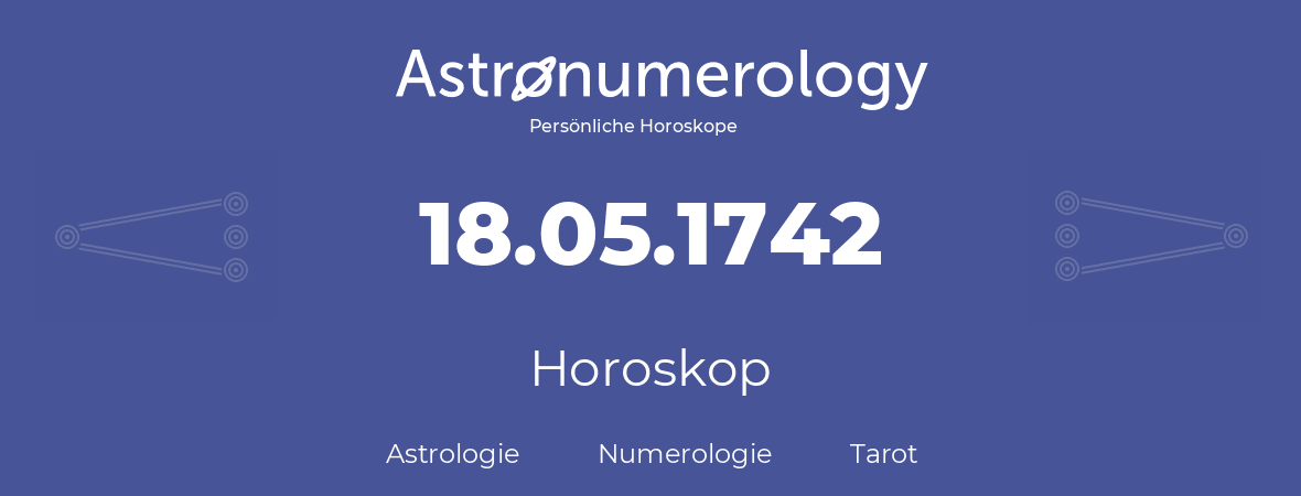 Horoskop für Geburtstag (geborener Tag): 18.05.1742 (der 18. Mai 1742)