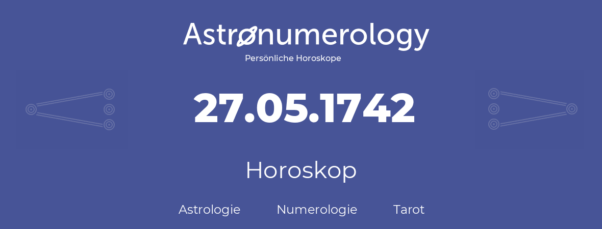 Horoskop für Geburtstag (geborener Tag): 27.05.1742 (der 27. Mai 1742)