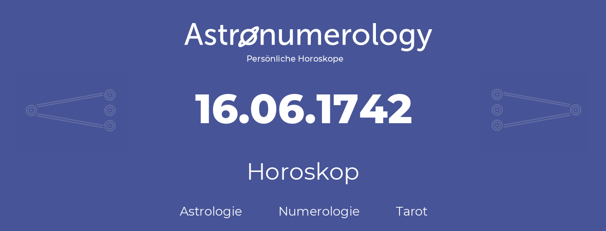 Horoskop für Geburtstag (geborener Tag): 16.06.1742 (der 16. Juni 1742)