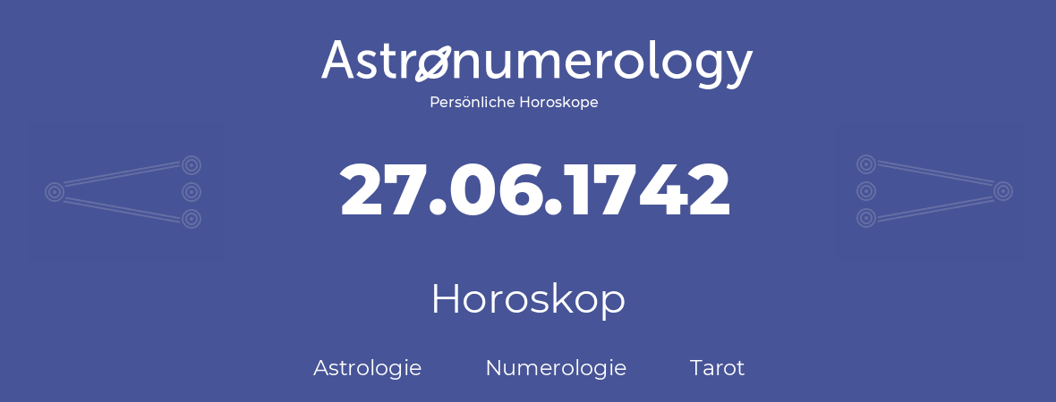 Horoskop für Geburtstag (geborener Tag): 27.06.1742 (der 27. Juni 1742)
