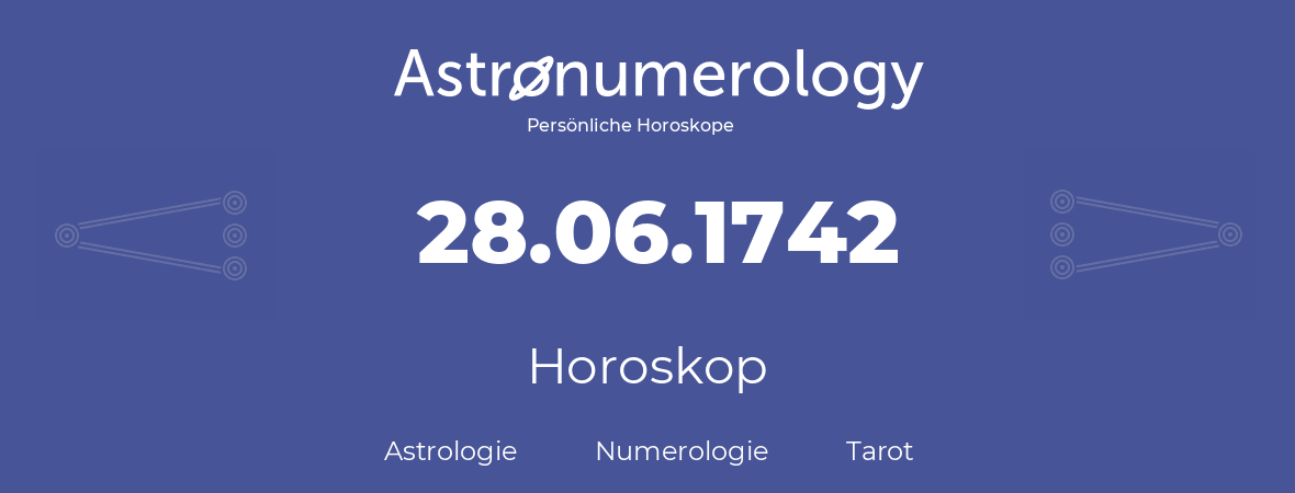 Horoskop für Geburtstag (geborener Tag): 28.06.1742 (der 28. Juni 1742)