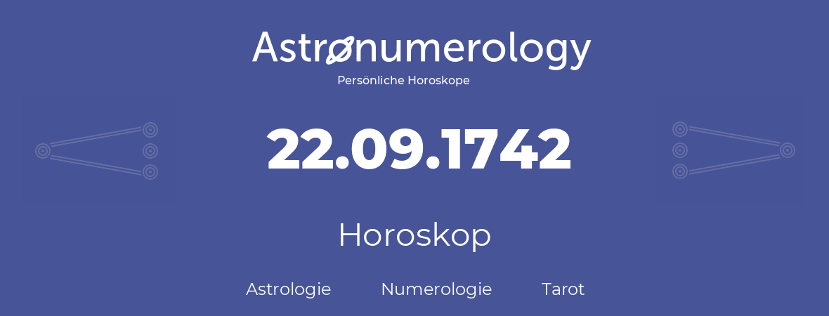 Horoskop für Geburtstag (geborener Tag): 22.09.1742 (der 22. September 1742)
