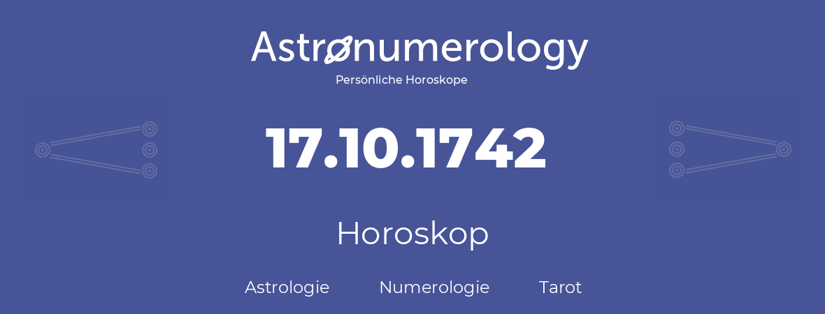 Horoskop für Geburtstag (geborener Tag): 17.10.1742 (der 17. Oktober 1742)