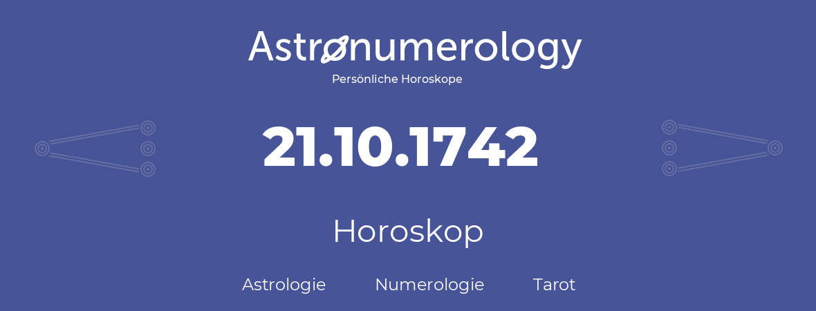 Horoskop für Geburtstag (geborener Tag): 21.10.1742 (der 21. Oktober 1742)