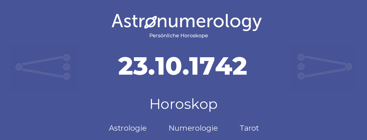 Horoskop für Geburtstag (geborener Tag): 23.10.1742 (der 23. Oktober 1742)