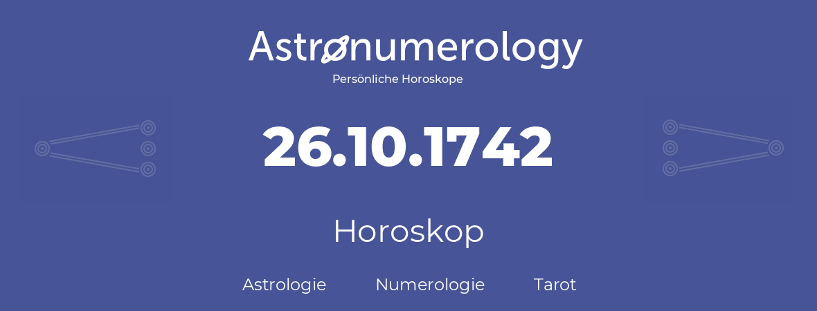 Horoskop für Geburtstag (geborener Tag): 26.10.1742 (der 26. Oktober 1742)