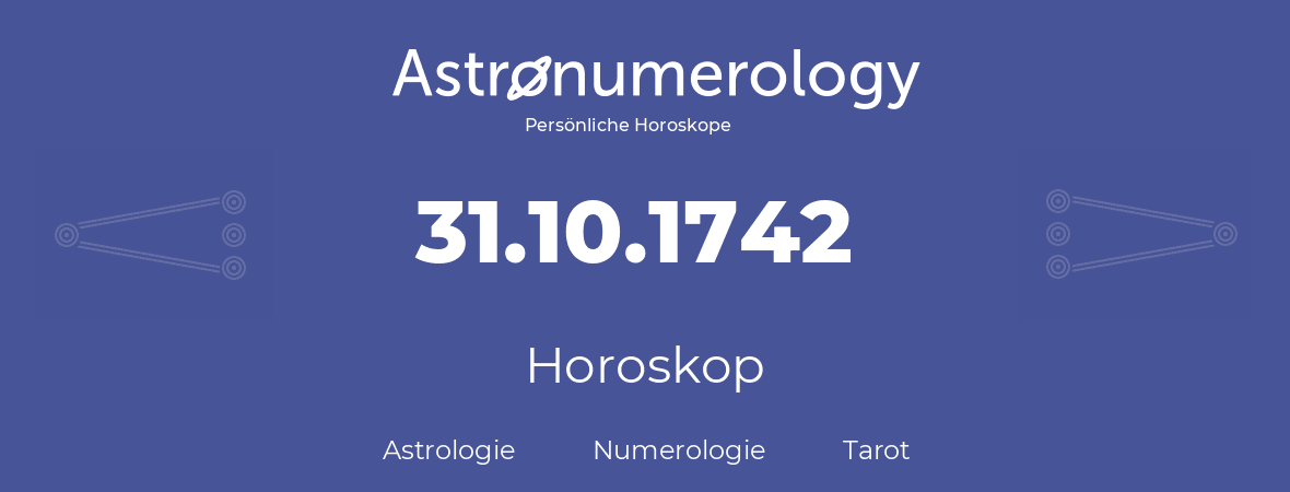 Horoskop für Geburtstag (geborener Tag): 31.10.1742 (der 31. Oktober 1742)