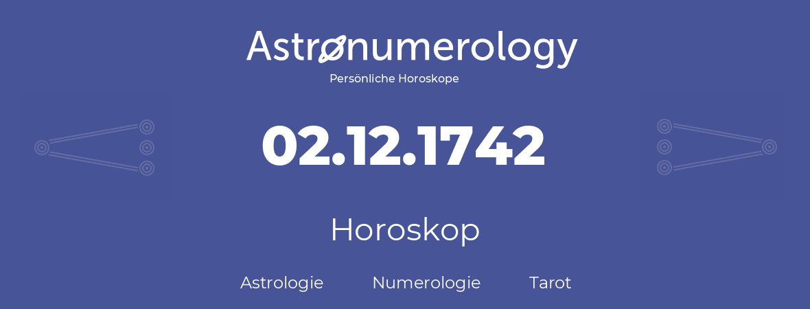 Horoskop für Geburtstag (geborener Tag): 02.12.1742 (der 2. Dezember 1742)