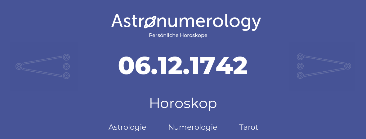 Horoskop für Geburtstag (geborener Tag): 06.12.1742 (der 06. Dezember 1742)