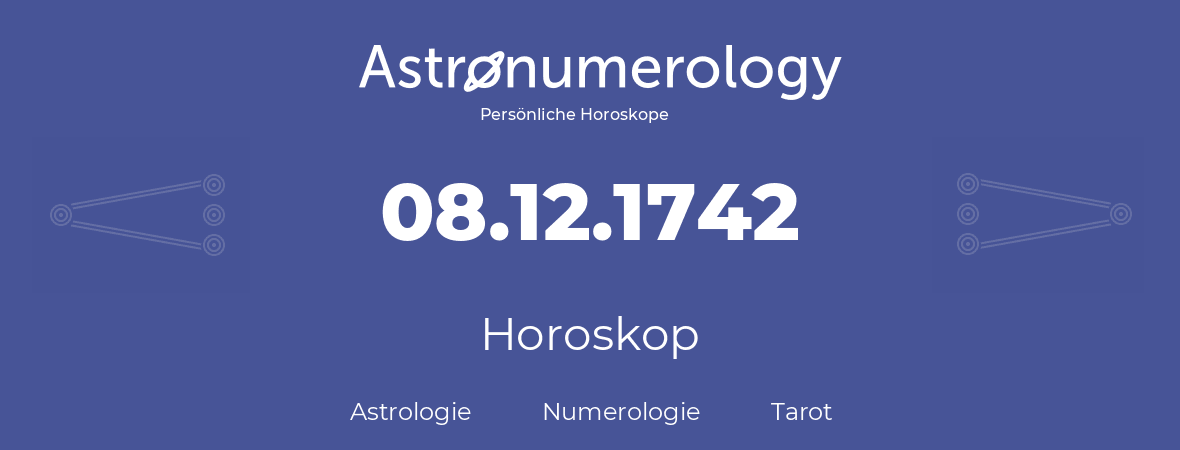 Horoskop für Geburtstag (geborener Tag): 08.12.1742 (der 8. Dezember 1742)