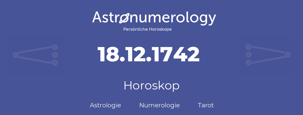 Horoskop für Geburtstag (geborener Tag): 18.12.1742 (der 18. Dezember 1742)