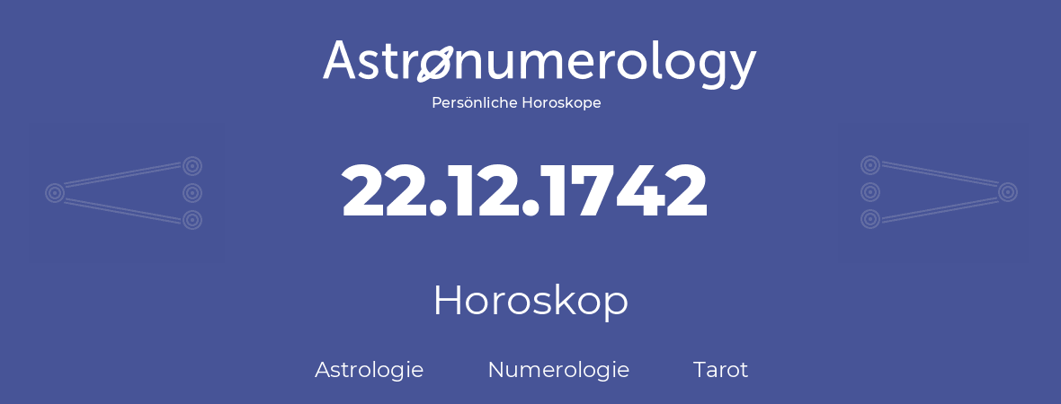 Horoskop für Geburtstag (geborener Tag): 22.12.1742 (der 22. Dezember 1742)