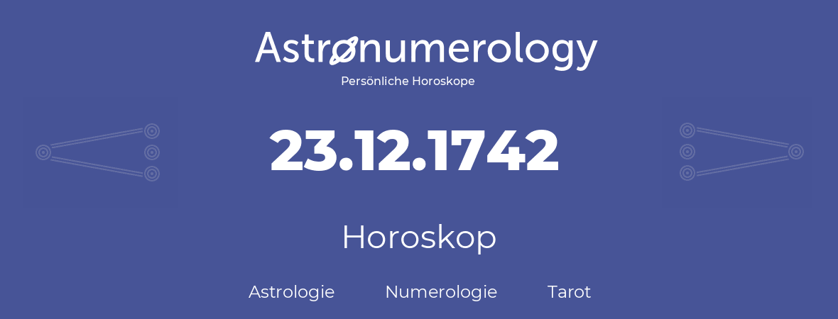 Horoskop für Geburtstag (geborener Tag): 23.12.1742 (der 23. Dezember 1742)
