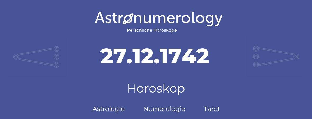 Horoskop für Geburtstag (geborener Tag): 27.12.1742 (der 27. Dezember 1742)
