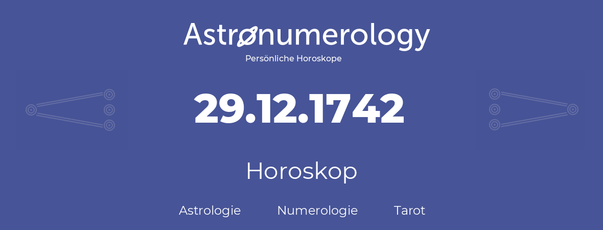 Horoskop für Geburtstag (geborener Tag): 29.12.1742 (der 29. Dezember 1742)