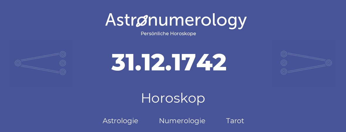 Horoskop für Geburtstag (geborener Tag): 31.12.1742 (der 31. Dezember 1742)