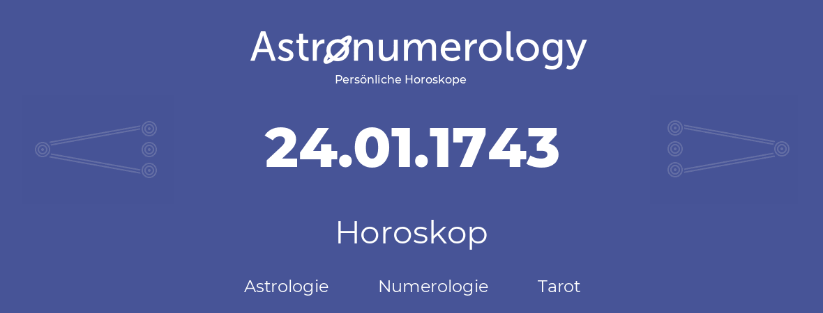 Horoskop für Geburtstag (geborener Tag): 24.01.1743 (der 24. Januar 1743)