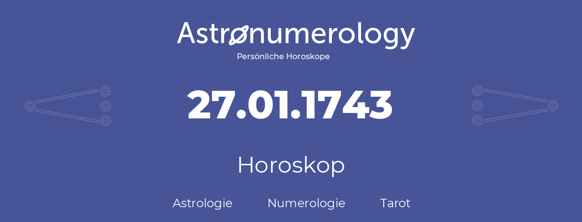 Horoskop für Geburtstag (geborener Tag): 27.01.1743 (der 27. Januar 1743)