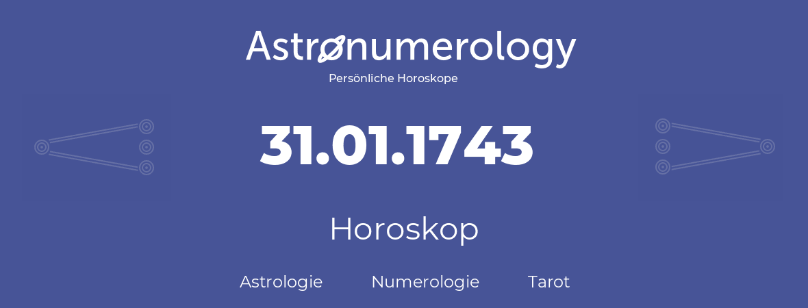 Horoskop für Geburtstag (geborener Tag): 31.01.1743 (der 31. Januar 1743)