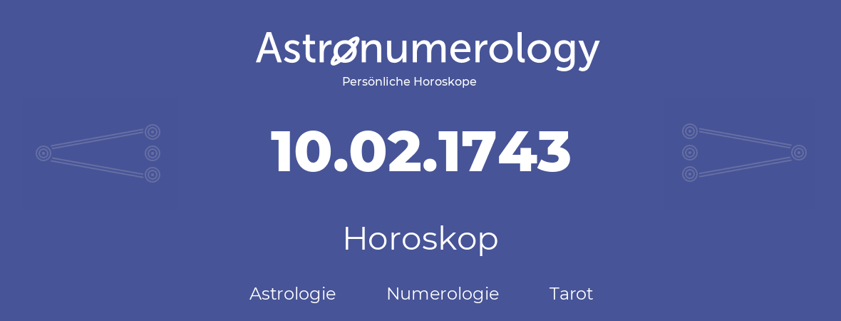 Horoskop für Geburtstag (geborener Tag): 10.02.1743 (der 10. Februar 1743)