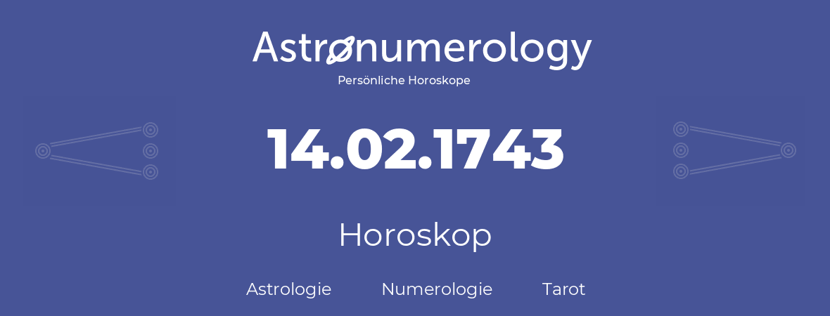 Horoskop für Geburtstag (geborener Tag): 14.02.1743 (der 14. Februar 1743)