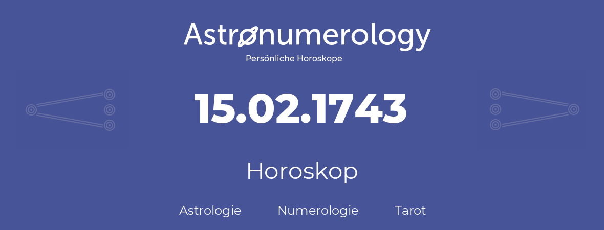 Horoskop für Geburtstag (geborener Tag): 15.02.1743 (der 15. Februar 1743)