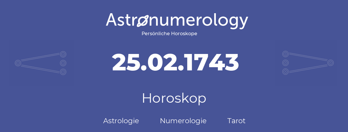 Horoskop für Geburtstag (geborener Tag): 25.02.1743 (der 25. Februar 1743)