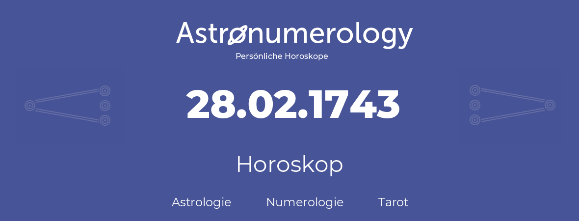 Horoskop für Geburtstag (geborener Tag): 28.02.1743 (der 28. Februar 1743)