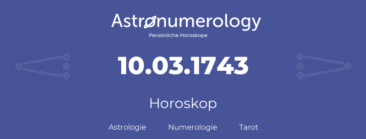 Horoskop für Geburtstag (geborener Tag): 10.03.1743 (der 10. Marz 1743)