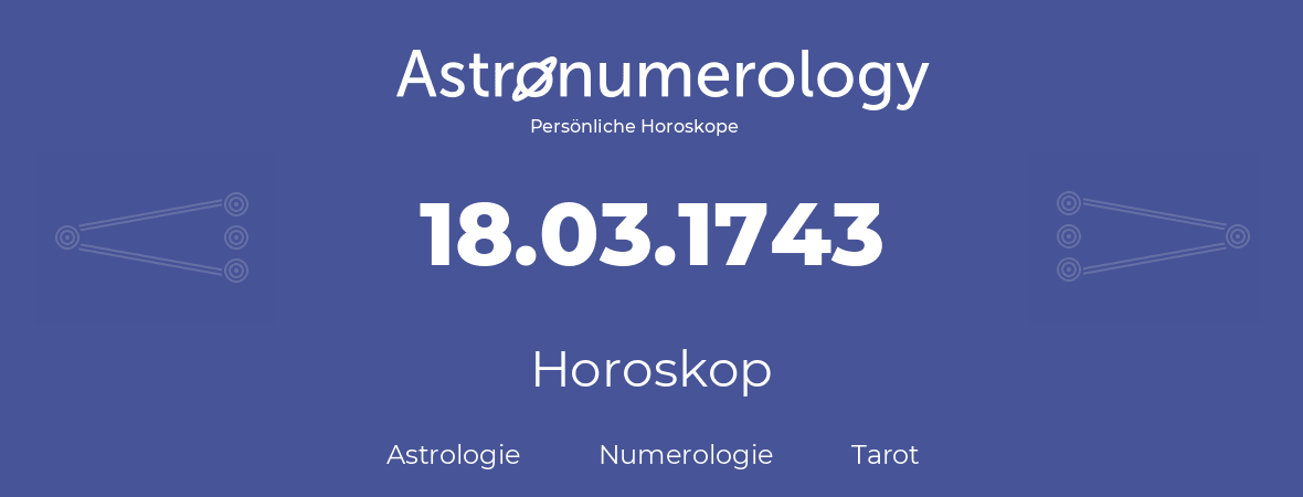 Horoskop für Geburtstag (geborener Tag): 18.03.1743 (der 18. Marz 1743)