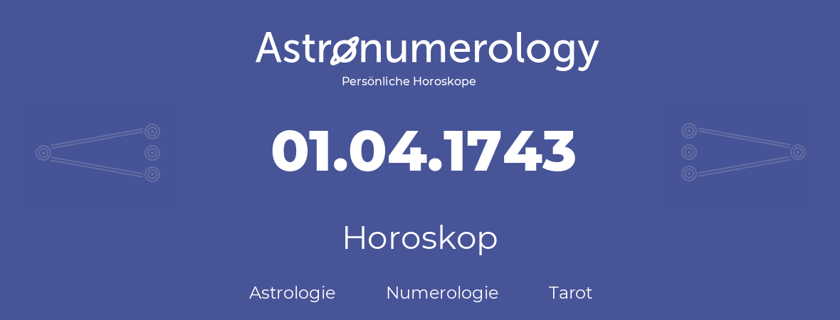 Horoskop für Geburtstag (geborener Tag): 01.04.1743 (der 01. April 1743)