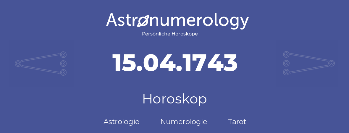 Horoskop für Geburtstag (geborener Tag): 15.04.1743 (der 15. April 1743)