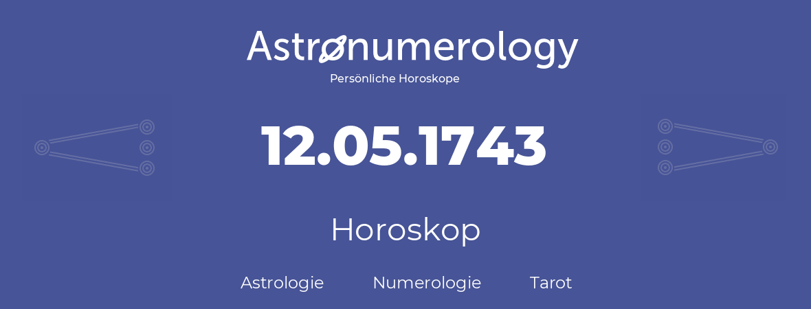 Horoskop für Geburtstag (geborener Tag): 12.05.1743 (der 12. Mai 1743)