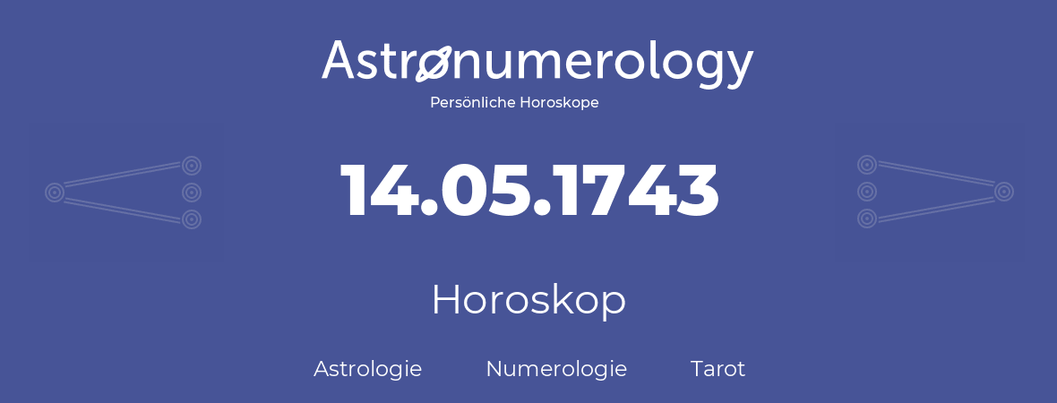 Horoskop für Geburtstag (geborener Tag): 14.05.1743 (der 14. Mai 1743)