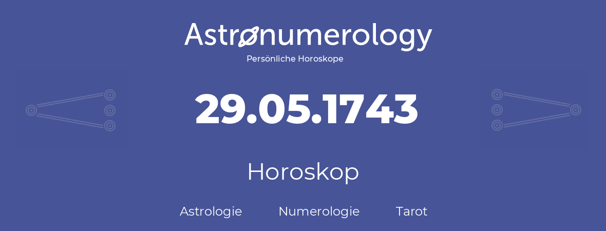 Horoskop für Geburtstag (geborener Tag): 29.05.1743 (der 29. Mai 1743)