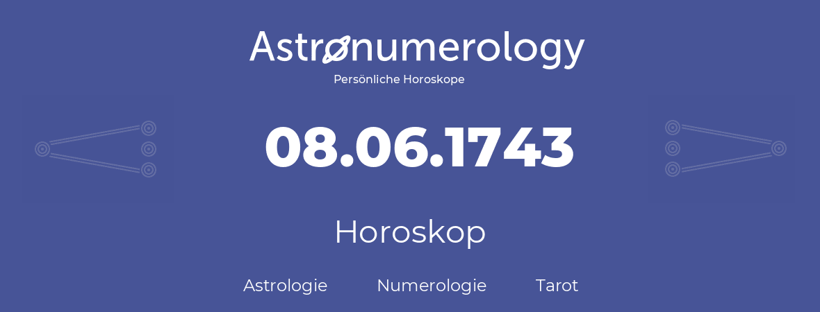 Horoskop für Geburtstag (geborener Tag): 08.06.1743 (der 08. Juni 1743)