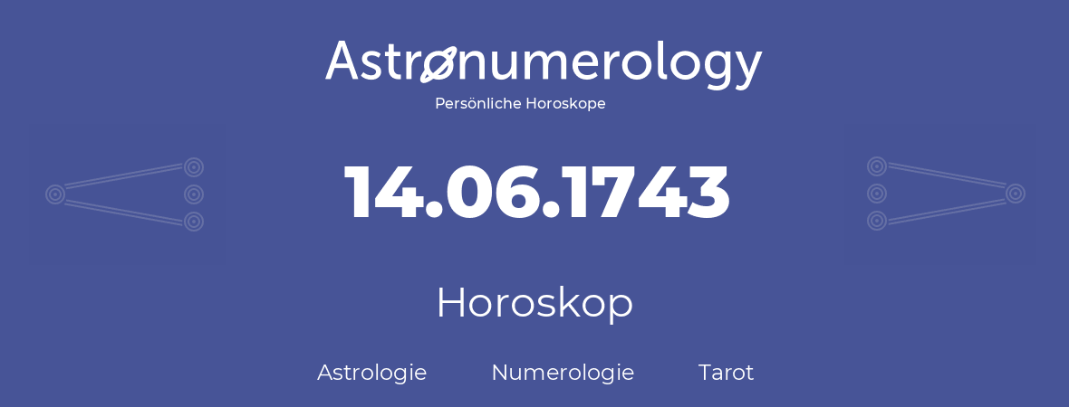 Horoskop für Geburtstag (geborener Tag): 14.06.1743 (der 14. Juni 1743)