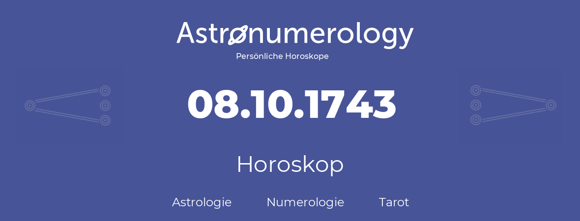 Horoskop für Geburtstag (geborener Tag): 08.10.1743 (der 08. Oktober 1743)