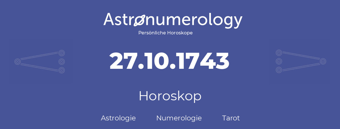 Horoskop für Geburtstag (geborener Tag): 27.10.1743 (der 27. Oktober 1743)