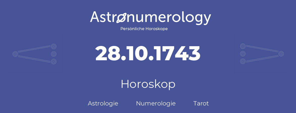 Horoskop für Geburtstag (geborener Tag): 28.10.1743 (der 28. Oktober 1743)