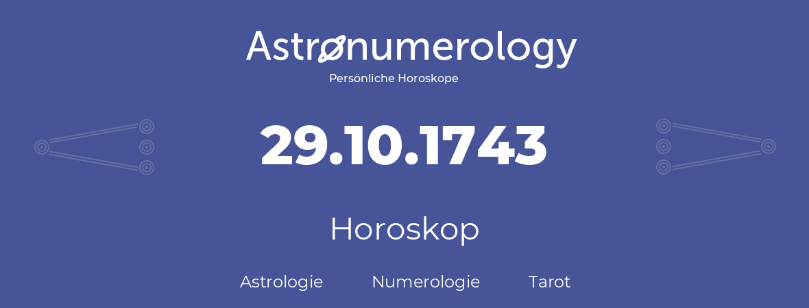 Horoskop für Geburtstag (geborener Tag): 29.10.1743 (der 29. Oktober 1743)