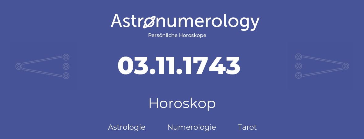 Horoskop für Geburtstag (geborener Tag): 03.11.1743 (der 03. November 1743)