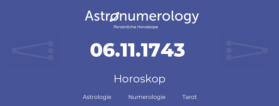 Horoskop für Geburtstag (geborener Tag): 06.11.1743 (der 6. November 1743)