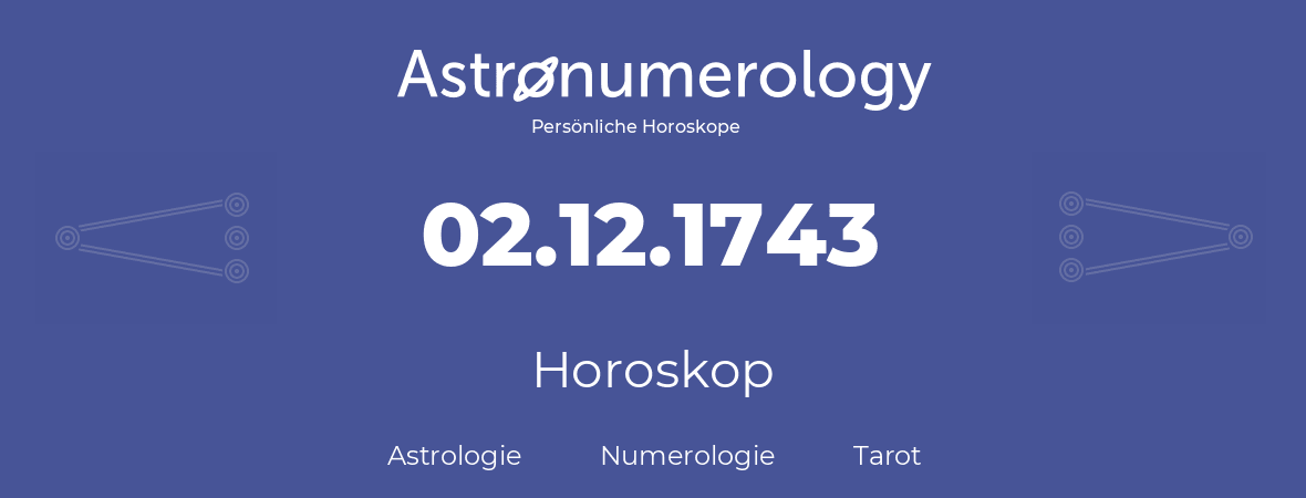 Horoskop für Geburtstag (geborener Tag): 02.12.1743 (der 2. Dezember 1743)