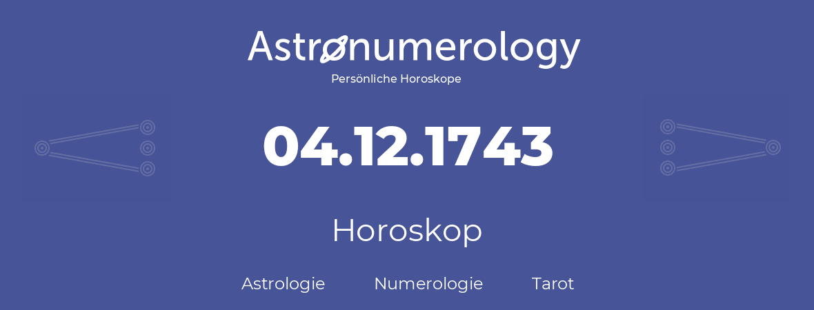 Horoskop für Geburtstag (geborener Tag): 04.12.1743 (der 04. Dezember 1743)